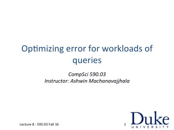Op#mizing  error  for  workloads  of   queries   CompSci  590.03