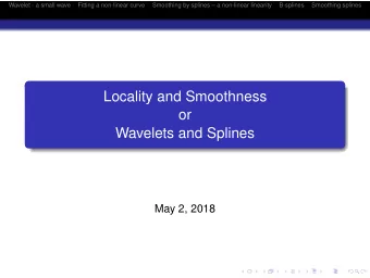 Locality and Smoothness  or  Wavelets and Splines  May 2, 2018  Wavelet - a small wave  Fitting a