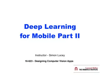 Deep Learning  for Mobile Part II  Instructor - Simon Lucey  16-623 - Designing Computer Vision
