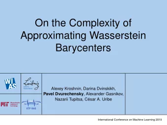 On the Complexity of  Approximating Wasserstein  Barycenters  Alexey Kroshnin, Darina Dvinskikh,