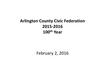 Arlington County Civic Federation  2015-2016 100 th Year  February 2, 2016  AGENDA  7:30  Call to