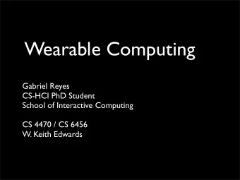 Wearable Computing  Gabriel Reyes  CS-HCI PhD Student  School of Interactive Computing  CS 4470 /