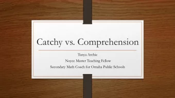 Catchy vs. Comprehension  Tanya Archie  Noyce Master Teaching Fellow  Secondary Math Coach for