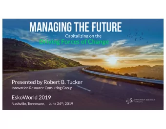 Managing the future  Capitalizing on the  Driving Forces of Change  Presented by Robert B. Tucker