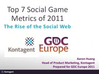 Top 7 Social Game  Metrics of 2011  The Rise of the Social Web  Aaron Huang  Head of Product