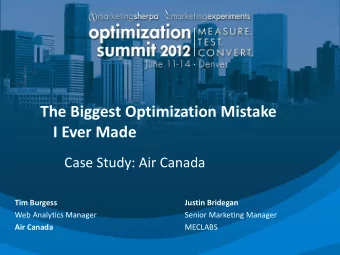 The Biggest Optimization Mistake  I Ever Made  Case Study: Air Canada Tim Burgess  Justin Bridegan