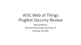 W3C Web of Things  Plugfest Security Review  Michael McCool  W3C WoT WG Security and Privacy TF