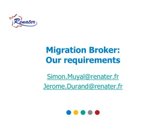 Migration Broker:  Our requirements  Simon.Muyal@renater.fr  Jerome.Durand@renater.fr  Major goal