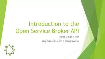 Introduction to the  Open Service Broker API  Doug Davis | IBM  dug@us.ibm.com | @duginabox  A