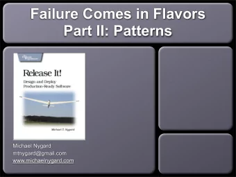 Failure Comes in Flavors  Part II: Patterns  Michael Nygard  mtnygard@gmail.com