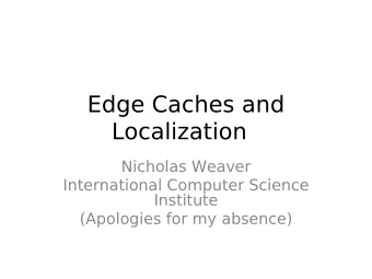 Edge Caches and  Localization  Nicholas Weaver  International Computer Science  Institute