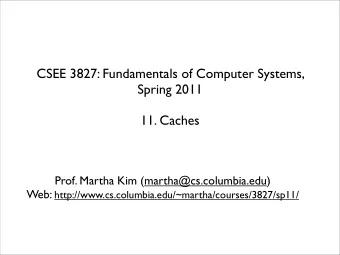 CSEE 3827: Fundamentals of Computer Systems,  Spring 2011  11. Caches  Prof. Martha Kim