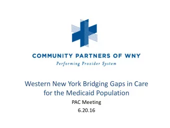 Western New York Bridging Gaps in Care  for the Medicaid Population  PAC Meeting  6.20.16  Dr.
