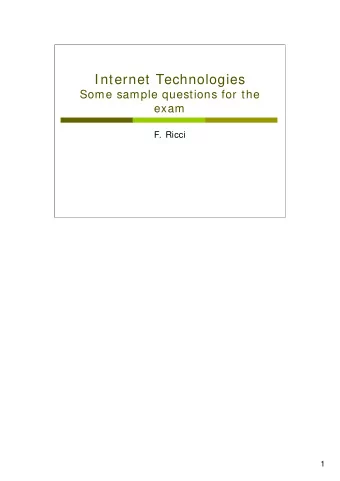 Internet Technologies  Some sample questions for the  exam  F. Ricci  1  Questions  1.  Is the