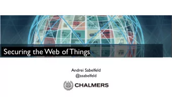 Securing the Web of Things  Andrei Sabelfeld  @asabelfeld  Web of Things  Internet of  Things (IoT)