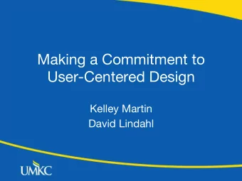 Making a Commitment to  User-Centered Design Kelley Martin David Lindahl Todays Agenda 1.