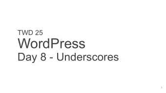 WordPress  Day 8 - Underscores  1  What is underscores? _s, or underscores , is  a WordPress