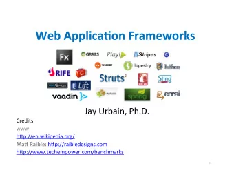 Web  Applica+on  Frameworks      Jay  Urbain,  Ph.D.    Credits:      www
