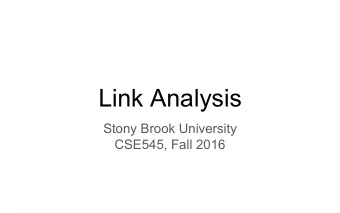 Link Analysis  Stony Brook University  CSE545, Fall 2016  The Web , circa 1998  The Web , circa