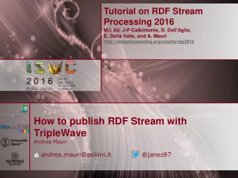TripleWave  Andrea Mauri  andrea.mauri@polimi.it  @janez87  What is TripleWave?  TripleWave an