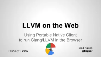 LLVM on the Web  Using Portable Native Client  to run Clang/LLVM in the Browser  Brad Nelson
