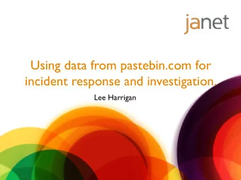 Using data from pastebin.com for  incident response and investigation.  Lee Harrigan  Why did we