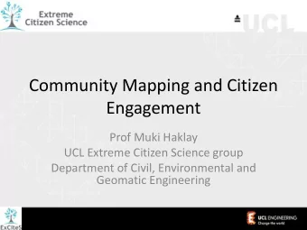 Community Mapping and Citizen  Engagement  Prof Muki Haklay  UCL Extreme Citizen Science group