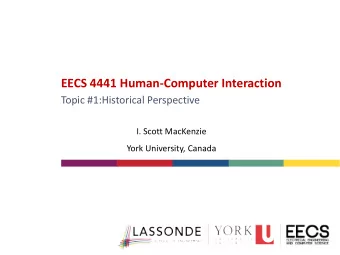 EECS 4441 Human-Computer Interaction  Topic #1:Historical Perspective  I. Scott MacKenzie  York