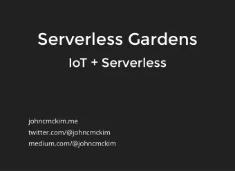 Serverless Gardens  IoT + Serverless  johncmckim.me  twitter.com/@johncmckim