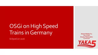 OSGi on High Speed  Trains in Germany  Roland Ndaka Fru  Yaka 5 GmbH  Dmytro Pishchukhin