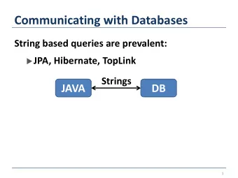 Communicating with Databases  String based queries are prevalent: u JPA, Hibernate, TopLink