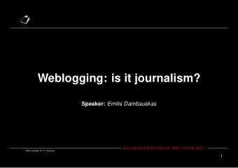 Weblogging: is it journalism? Speaker: Emilis Dambauskas  Journalists and the Internet: Who