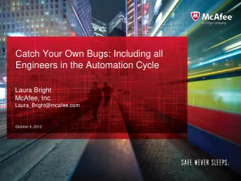 Catch Your Own Bugs: Including all  Engineers in the Automation Cycle  Laura Bright McAfee, Inc .