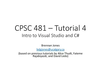 CPSC 481  Tutorial 4  Intro to Visual Studio and C#  Brennan Jones  bdgjones@ucalgary.ca  (based