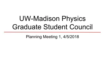 UW-Madison Physics  Graduate Student Council  Planning Meeting 1, 4/5/2018  What led to the idea of