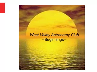 West Valley Astronomy Club  --Beginnings-- West Valley Astronomy Club History J. Cline - July 2020