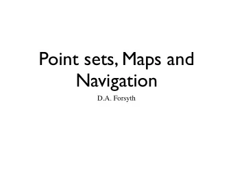 Point sets, Maps and  Navigation  D.A. Forsyth  Issues  Where am I?  Simplest: register