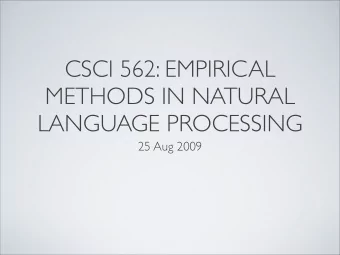 CSCI 562: EMPIRICAL  METHODS IN NATURAL  LANGUAGE PROCESSING  25 Aug 2009  WHAT WE WANT  What