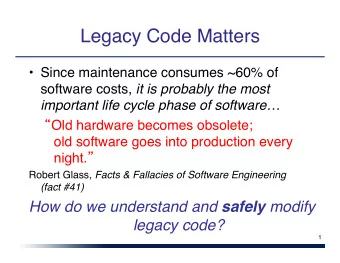 Legacy Code Matters  Since maintenance consumes ~60% of software costs, it is probably the most