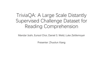 TriviaQA: A Large Scale Distantly  Supervised Challenge Dataset for  Reading Comprehension  Mandar