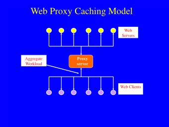 Web Proxy Caching Model  Web  Servers  Aggregate  Proxy  Workload  server  Web Clients  Factors and