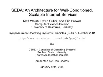 SEDA: An Architecture for Well-Conditioned,  Scalable Internet Services  Matt Welsh, David Culler,