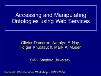 Accessing and Manipulating  Ontologies using Web Services  Olivier Dameron, Natalya F. Noy,  Holger
