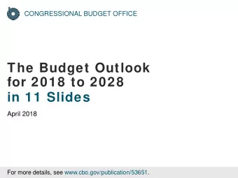 The Budget Outlook  for 2018 to 2028  in 11 Slides  April 2018  For more details, see