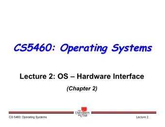 CS5460: Operating Systems  Lecture 2: OS  Hardware Interface  (Chapter 2)  CS 5460: Operating