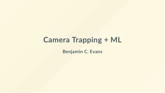 Camera Trapping + ML  Benjamin C. Evans  Dr. Allan Tucker  Brunel University London  Dr. Chris