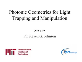 Photonic Geometries for Light  Trapping and Manipulation  Zin Lin  PI: Steven G. Johnson  Outline