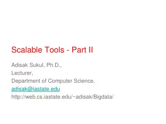Scalable Tools - Part II  Adisak Sukul, Ph.D.,  Lecturer,  Department of Computer Science,