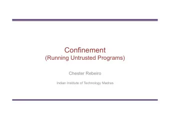 Confinement  (Running Untrusted Programs)  Chester Rebeiro  Indian Institute of Technology Madras