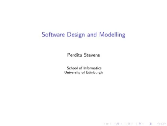 Software Design and Modelling  Perdita Stevens  School of Informatics  University of Edinburgh